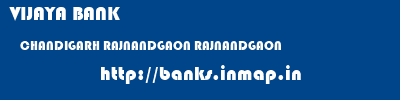 VIJAYA BANK  CHANDIGARH RAJNANDGAON RAJNANDGAON   banks information 
